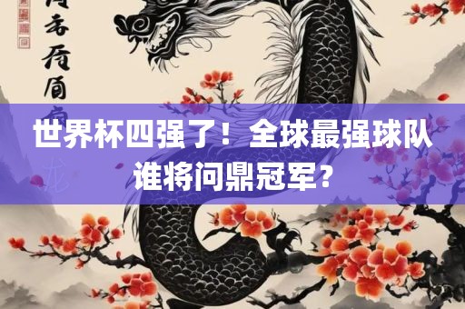世界杯四强了！全球最强球队谁将问鼎冠军？