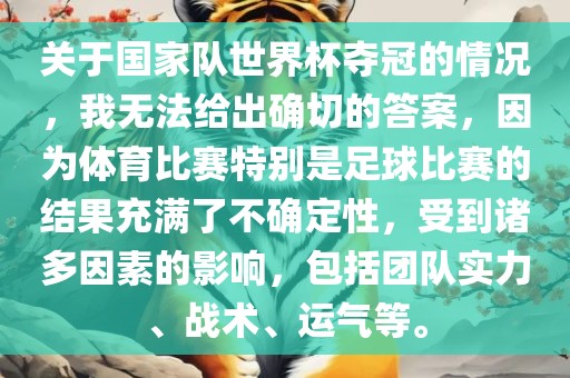 关于国家队世界杯夺冠的情况，我无法给出确切的答案，因为体育比赛特别是足球比赛的结果充满了不确定性，受到诸多因素的影响，包括团队实力、战术、运气等。