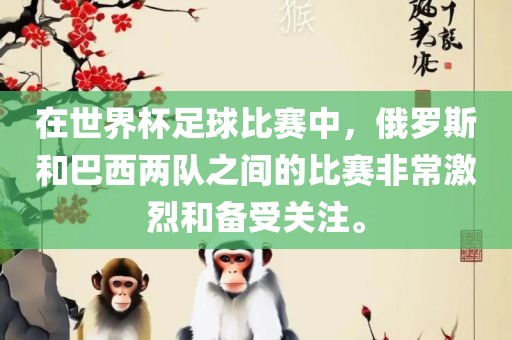 在世界杯足球比赛中，俄罗斯和巴西两队之间的比赛非常激烈和备受关注。