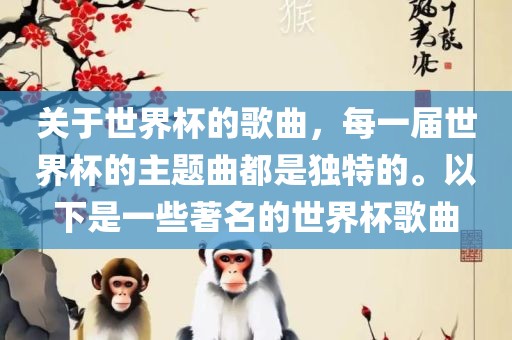 关于世界杯的歌曲,每一届世界杯的主题曲都是独特的。以下是一些著名的世界杯歌曲