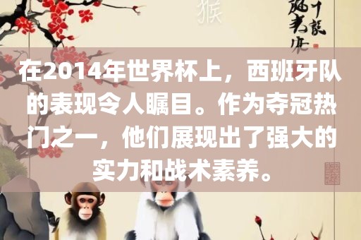 在2014年世界杯上，西班牙队的表现令人瞩目。作为夺冠热门之一，他们展现出了强大的实力和战术素养。