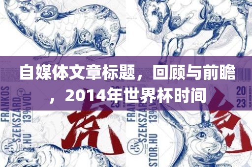 自媒体文章标题,回顾与前瞻,2014年世界杯时间