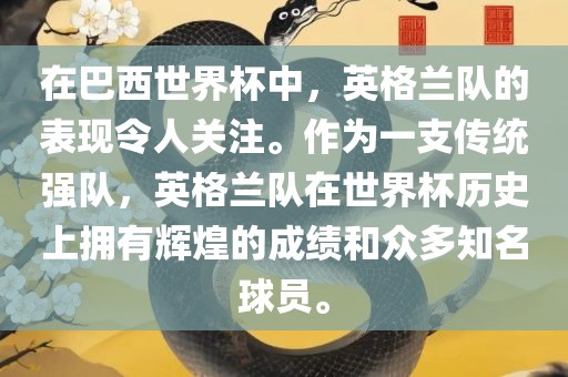 在巴西世界杯中,英格兰队的表现令人关注。作为一支传统强队,英格兰队在世界杯历史上拥有辉煌的成绩和众多知名球员。