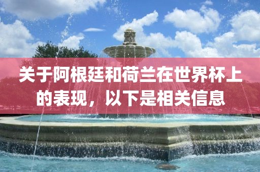 关于阿根廷和荷兰在世界杯上的表现,以下是相关信息