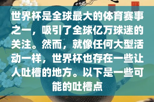 世界杯是全球最大的体育赛事之一,吸引了全球亿万球迷的关注。然而,就像任何大型活动一样,世界杯也存在一些让人吐槽的地方。以下是一些可能的吐槽点