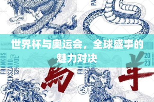 世界杯与奥运会,全球盛事的魅力对决