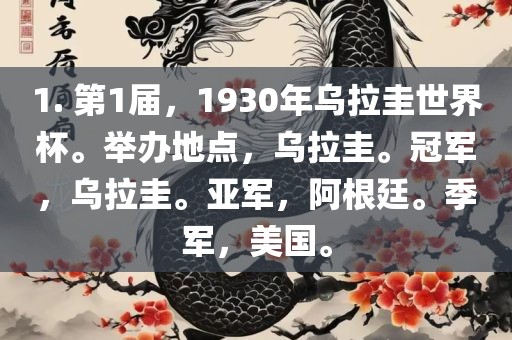 1. 第1届,1930年乌拉圭世界杯。举办地点,乌拉圭。冠军,乌拉圭。亚军,阿根廷。季军,美国。