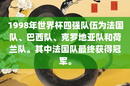 1998年世界杯四强队伍为法国队、巴西队、克罗地亚队和荷兰队。其中法国队最终获得冠军。