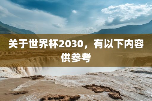 关于世界杯2030,有以下内容供参考