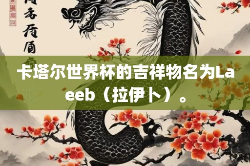 卡塔尔世界杯的吉祥物名为Laeeb(拉伊卜)。