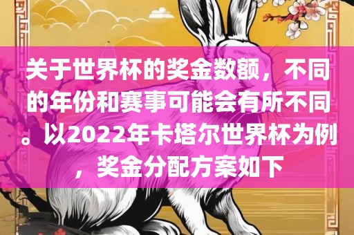关于世界杯的奖金数额,不同的年份和赛事可能会有所不同。以2022年卡塔尔世界杯为例,奖金分配方案如下