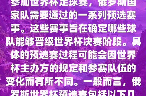 俄罗斯世界杯预选赛是指为了参加世界杯足球赛,俄罗斯国家队需要通过的一系列预选赛事。这些赛事旨在确定哪些球队能够晋级世界杯决赛阶段。具体的预选赛过程可能会因世界杯主办方的规定和参赛队伍的变化而有所不同。一般而言,俄罗斯世界杯预选赛包括以下几个阶段