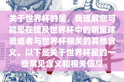 关于世界杯的星,我理解您可能是在提及世界杯中的明星球员或者与世界杯相关的其他含义。以下是关于世界杯星的一些常见含义和相关信息