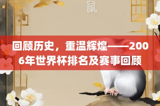 回顾历史,重温辉煌——2006年世界杯排名及赛事回顾