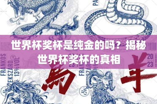 世界杯奖杯是纯金的吗?揭秘世界杯奖杯的真相