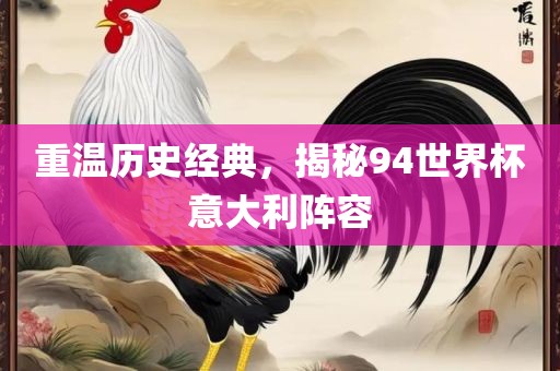 重温历史经典,揭秘94世界杯意大利阵容