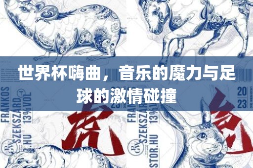 世界杯嗨曲,音乐的魔力与足球的激情碰撞