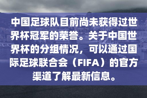 中国足球队目前尚未获得过世界杯冠军的荣誉。关于中国世界杯的分组情况，可以通过国际足球联合会（FIFA）的官方渠道了解最新信息。