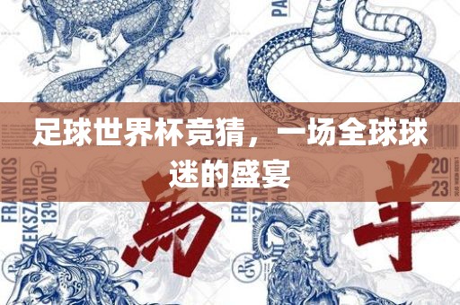 足球世界杯竞猜，一场全球球迷的盛宴