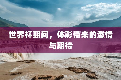 世界杯期间，体彩带来的激情与期待